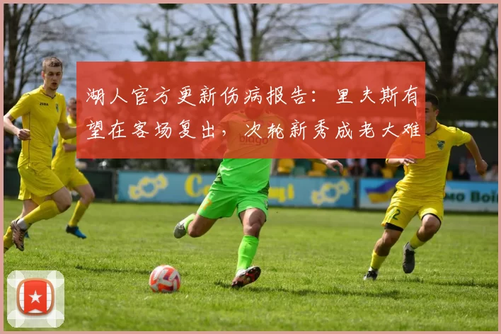 湖人官方更新伤病报告：里夫斯有望在客场复出，次轮新秀成老大难